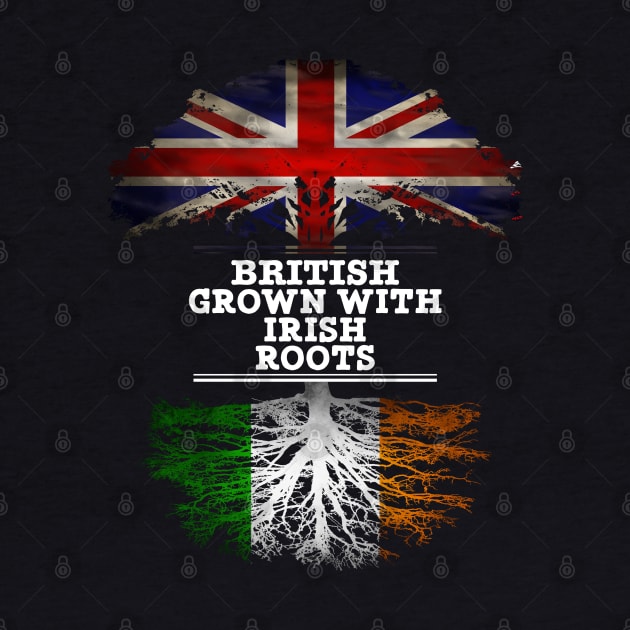 British Grown With Irish Roots - Gift for Irish With Roots From Ireland by Country Flags